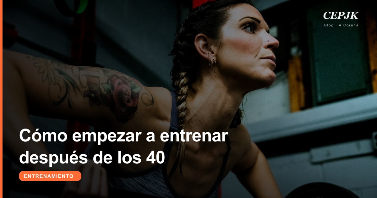 Cómo empezar a entrenar después de los 40